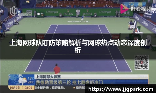 上海网球队盯防策略解析与网球热点动态深度剖析
