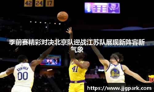 季前赛精彩对决北京队迎战江苏队展现新阵容新气象