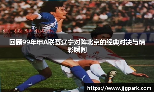 回顾99年甲A联赛辽宁对阵北京的经典对决与精彩瞬间